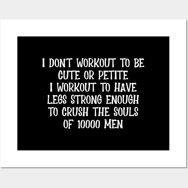 I Don't Workout To Be Cute Or Petite I Workout To Have Legs Wall Art by sarabuild